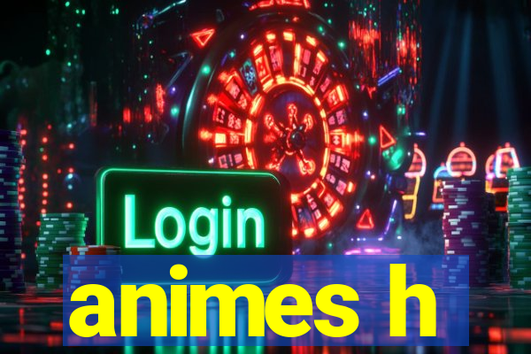 animes h